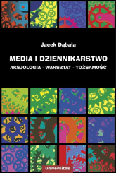 Media i dziennikarstwo Aksjologia - warsztat - tożsamość - Dąbała Jacek | mała okładka
