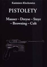 Pistolety Mauser -  Dreyse - Steyr - Browning - Colt - Kazimierz Klochowicz | mała okładka