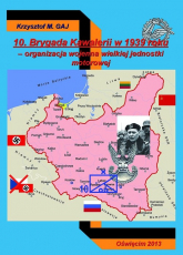 10 Brygada Kawalerii w 1939 roku organizacja wojenna wielkiej jednostki motorowej - Gaj Krzysztof M. | mała okładka