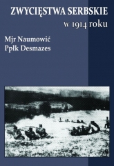 Zwycięstwa serbskie w 1914 roku - Desmazes Naumović | mała okładka
