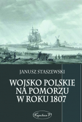 Wojsko polskie na Pomorzu w roku 1807 - Janusz Staszewski | mała okładka