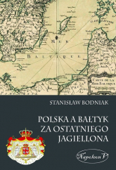 Polska a Bałtyk za ostatniego Jagiellona - Stanisław Bodniak | mała okładka