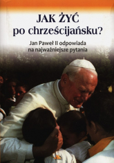 Jak żyć po chrześcijańsku Jan Paweł II odpowiada na najważniejsze pytania -  | mała okładka