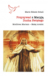 Przyzywać z Maryją Ducha Świętego Modlitwa Mariam – Małej Arabki - Schall Maria Edmée | mała okładka