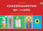 Chrześcijaństwo na wesoło Zabawy plastyczne dla dzieci - Igor Buszkowski | mała okładka