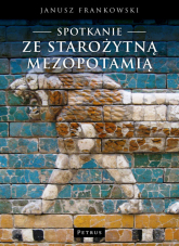 Spotkanie ze Starożytną Mezopotamią czyli trochę wprowadzenia w dzieje ludzkości - Janusz Frankowski | mała okładka