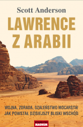 Lawrence z Arabii Wojna, zdrada, szaleństwo mocarstw. Jak powstał dzisiejszy Bliski Wschód - Anderson Scott C. | mała okładka