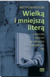 Wielką i mniejszą literą Literatura i polityka w pierwszym ćwierćwieczu PRL - Mieczysław Wojtczak | mała okładka