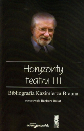 Horyzonty teatru III Bibliografia Kazimierza Brauna - Barbara Bułat | mała okładka
