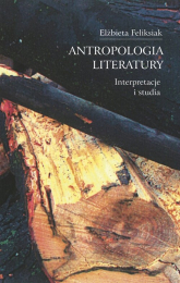 Antropologia literatury Interpretacje i studia - Elżbieta Feliksiak | mała okładka