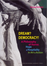 Dream? Democracy! A Philosophy of Horror, Hope and Hospitality in Art and Action - Tomasz Kitliński | mała okładka