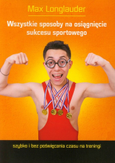 Wszystkie sposoby na osiągnięcie sukcesu sportowego - Max Longlauder | mała okładka