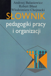 Słownik pedagogiki pracy i organizacji - Balasiewicz Andrzej, Błaut Robert, Chojnacki Włodzimierz | mała okładka