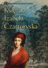 Księżna Izabela Czartoryska - Bodziachowska Katarzyna Maria | mała okładka