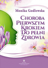 Choroba pierwszym krokiem do pełni zdrowia - Monika Godlewska | mała okładka