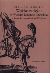 Wojsko zaciężne w Wielkim Księstwie Litewskim w końcu XV- drugiej połowie XVI wieku - Gediminas Lesmaitis | mała okładka