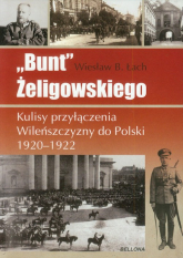 Bunt Żeligowskiego Kulisy przyłączenia Wileńszczyzny do Polski 1920-1922 - Łach Wiesław Bolesław | mała okładka