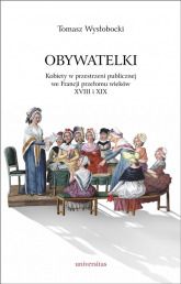 Obywatelki Kobiety w przestrzeni publicznej we Francji przełomu wieków XVIII i XIX - Tomasz Wysłobocki | mała okładka