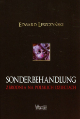 Sonderbehandlung Zbrodnia na polskich dzieciach - Edward Leszczyński | mała okładka
