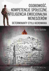 Osobowość, kompetencje społeczne i inteligencja emocjonalna menedżerów Determinanty stylu kieropwania - Agata Opolska | mała okładka