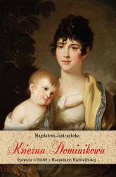 Księżna Dominikowa Opowieść o Teofili z Morawskich Radziwiłłowej - Magdalena Jastrzębska | mała okładka