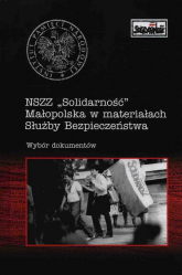 NSZZ Solidarność Małopolska w materiałach Służby Bezpieczeństwa Wybór dokumentów - Cecylia Kuta | mała okładka