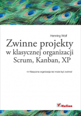 Zwinne projekty w klasycznej organizacji Scrum, Kanban, XP - Wolf Henning | mała okładka