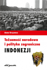 Tożsamość narodowa i polityka zagraniczna Indonezji - Anna Grzywacz | mała okładka