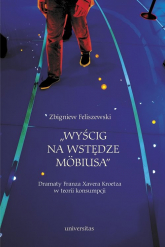 Wyścig na wstędze Mobiusa Dramaty Franza Xavera Kroetza w teorii konsumpcji - Zbigniew Feliszewski | mała okładka