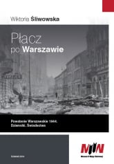 Płacz po Warszawie Powstanie Warszawskie 1944 Dzienniki. Świadectwa - Wiktoria Śliwowska | mała okładka