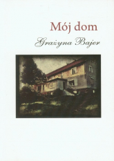 Mój dom - Grażyna Bajer | mała okładka