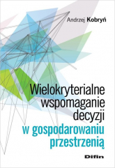 Wielokryterialne wspomaganie decyzji w gospodarowaniu przestrzenią - Andrzej Kobryń | mała okładka