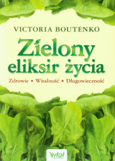 Zielony eliksir życia Zdrowie Witalność Długowieczność - Victoria Boutenko | mała okładka