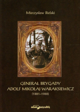 Generał brygady Adolf Mikołaj Waraksiewicz 1881-1960 - Mieczysław Bielski | mała okładka