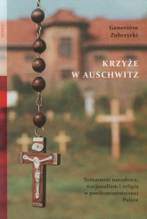 Krzyże w Auschwitz Tożsamość narodowa, nacjonalizm i religia w postkomunistycznej Polsce - Genevieve Zubrzycki | mała okładka