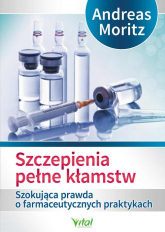 Szczepienia pełne kłamstw Szokująca prawda o farmaceutycznych praktykach - Andreas Moritz | mała okładka