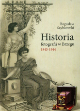 Historia fotografii w Brzegu 1843-1944 - Bogusław Szybkowski | mała okładka