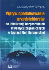 Wpływ opodatkowania przedsiębiorstw na lokalizację bezpośrednich inwestycji zagranicznych w krajach Unii Europejskiej - Dorota Wawrzyniak | mała okładka