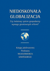 Niedoskonała globalizacja Czy światowy system gospodarczy wymaga gruntownych reform? Księga jubileuszowa Profesora Włodzimierza Siwińskiego -  | mała okładka