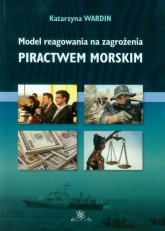 Model reagowania na zagrożenia piractwem morskim - Katarzyna Wardin | mała okładka