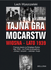 Tajna gra mocarstw o Polskę Wiosna-lato 1939 - Lech Wyszczelski | mała okładka