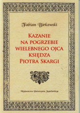 Kazanie na pogrzebie wielebnego ojca księdza Piotra Skargi - Fabian Birkowski | mała okładka