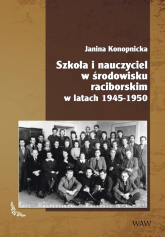 Szkoła i nauczyciel w środowisku raciborskim w latach 1945-1950 - Janina Konopnicka | mała okładka