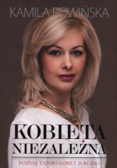 Kobieta niezależna Poznaj tajniki kobiet sukcesu - Kamila Rowińska | mała okładka