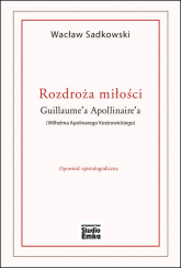 Rozdroża miłości Guillaume’a Apollinaire’a (Wilhelma Apolinarego Kostrowickiego) - Wacław Sadkowski | mała okładka