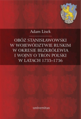 Obóz stanisławowski w województwie ruskim w okresie bezkrólewia i wojny o tron Polski w latach 1733-1736 - Adam Lisek | mała okładka
