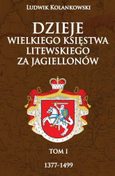 Dzieje Wielkiego Księstwa Litewskiego za Jagiellonów 1377-1499 - Ludwik Kolankowski | mała okładka