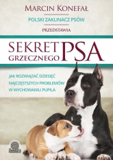 Sekret grzecznego psa Jak rozwiązać dziesięć najczęstszych problemów w wychowaniu pupila - Marcin Konefał | mała okładka