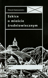 Szkice o mieście średniowiecznym - Henryk Samsonowicz | mała okładka