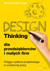 Design Thinking dla przedsiębiorców i małych firm Potęga myślenia projektowego w codziennej pracy - Rudkin Ingle Beverly | mała okładka